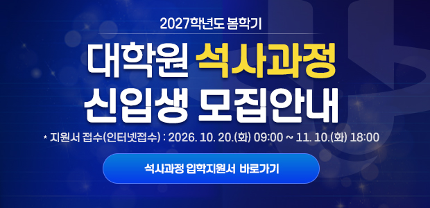 2027학년도 봄학기 대학원 석사과정 신입생 모집안내  - 지원서 접수(인터넷접수) 2026. 10. 20.(화) 09:00 ~ 11. 10.(화) 18:00